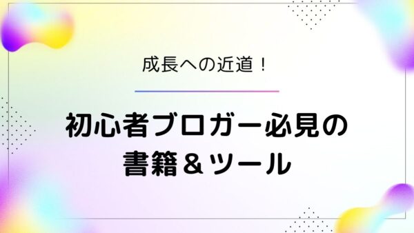 初心者ブロガー必見！成長を加速させるおすすめ書籍＆ツール厳選ガイド