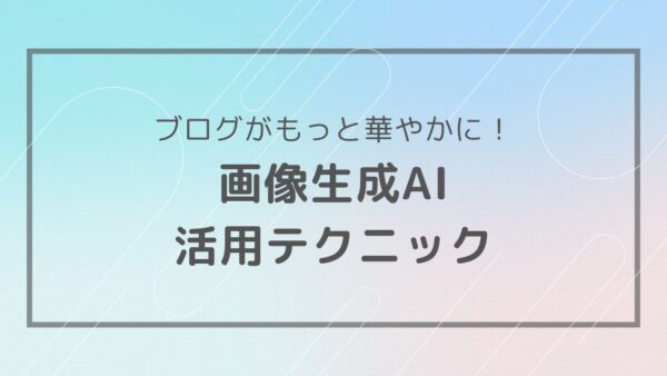 画像生成AIでブログを劇的に変える！装飾テクニック